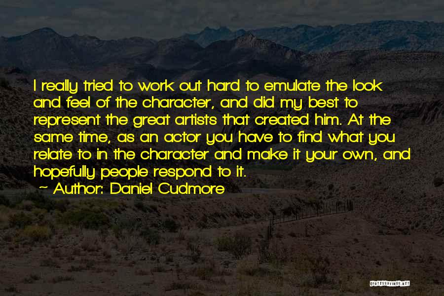 Daniel Cudmore Quotes: I Really Tried To Work Out Hard To Emulate The Look And Feel Of The Character, And Did My Best