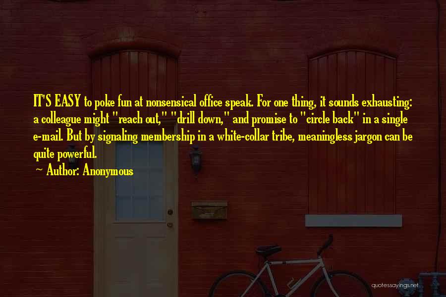 Anonymous Quotes: It's Easy To Poke Fun At Nonsensical Office Speak. For One Thing, It Sounds Exhausting: A Colleague Might Reach Out,