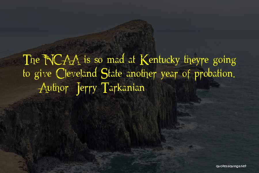 Jerry Tarkanian Quotes: The Ncaa Is So Mad At Kentucky Theyre Going To Give Cleveland State Another Year Of Probation.