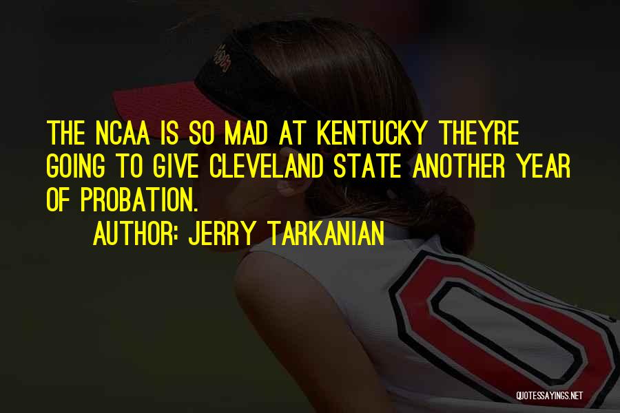 Jerry Tarkanian Quotes: The Ncaa Is So Mad At Kentucky Theyre Going To Give Cleveland State Another Year Of Probation.