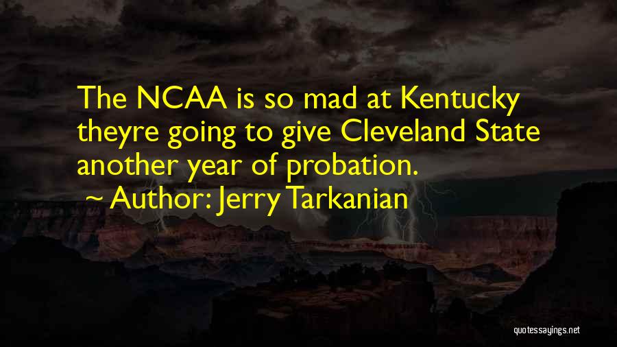 Jerry Tarkanian Quotes: The Ncaa Is So Mad At Kentucky Theyre Going To Give Cleveland State Another Year Of Probation.