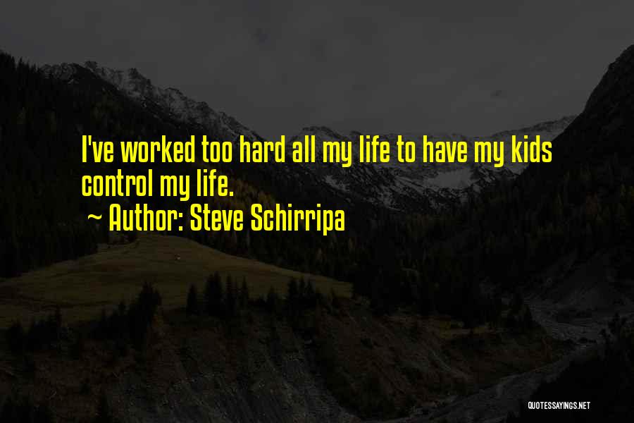 Steve Schirripa Quotes: I've Worked Too Hard All My Life To Have My Kids Control My Life.