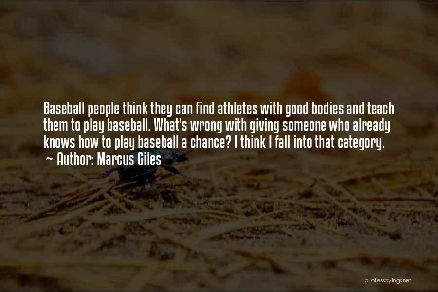 Marcus Giles Quotes: Baseball People Think They Can Find Athletes With Good Bodies And Teach Them To Play Baseball. What's Wrong With Giving