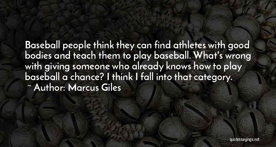 Marcus Giles Quotes: Baseball People Think They Can Find Athletes With Good Bodies And Teach Them To Play Baseball. What's Wrong With Giving