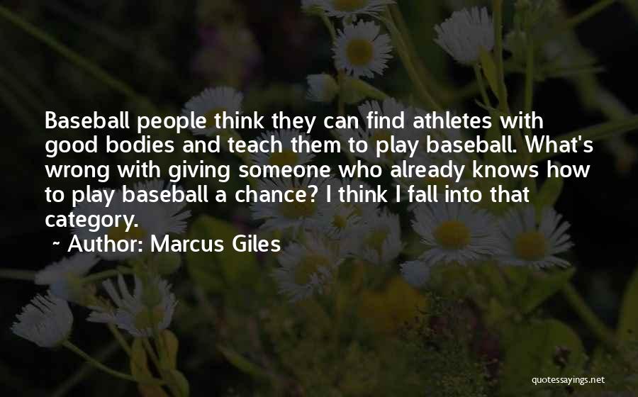 Marcus Giles Quotes: Baseball People Think They Can Find Athletes With Good Bodies And Teach Them To Play Baseball. What's Wrong With Giving