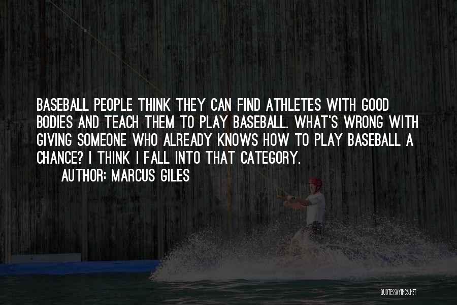 Marcus Giles Quotes: Baseball People Think They Can Find Athletes With Good Bodies And Teach Them To Play Baseball. What's Wrong With Giving