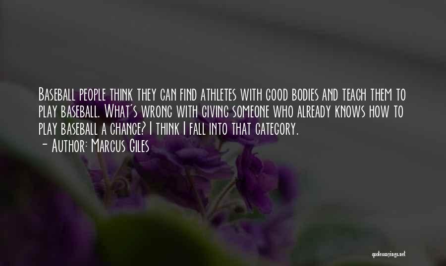 Marcus Giles Quotes: Baseball People Think They Can Find Athletes With Good Bodies And Teach Them To Play Baseball. What's Wrong With Giving