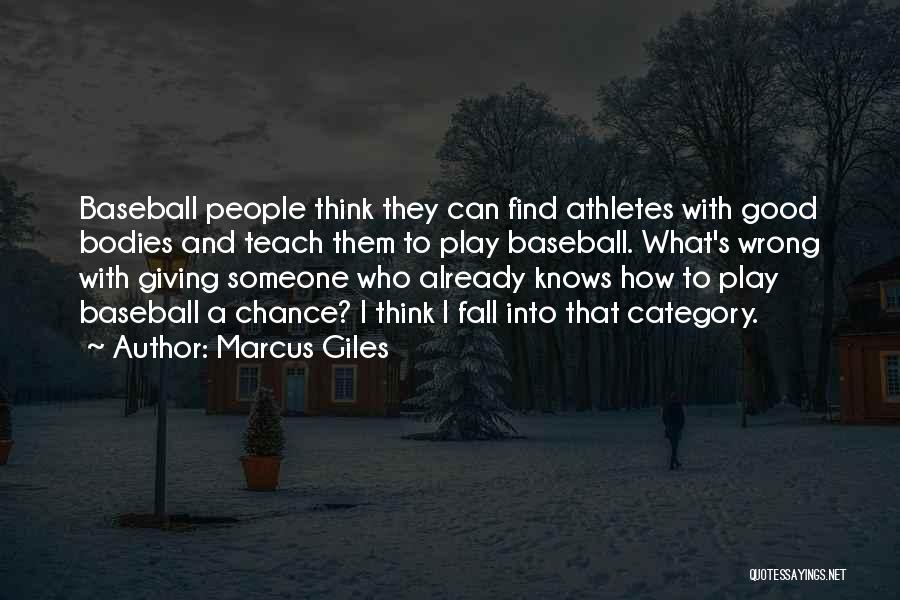 Marcus Giles Quotes: Baseball People Think They Can Find Athletes With Good Bodies And Teach Them To Play Baseball. What's Wrong With Giving