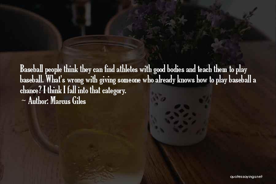 Marcus Giles Quotes: Baseball People Think They Can Find Athletes With Good Bodies And Teach Them To Play Baseball. What's Wrong With Giving