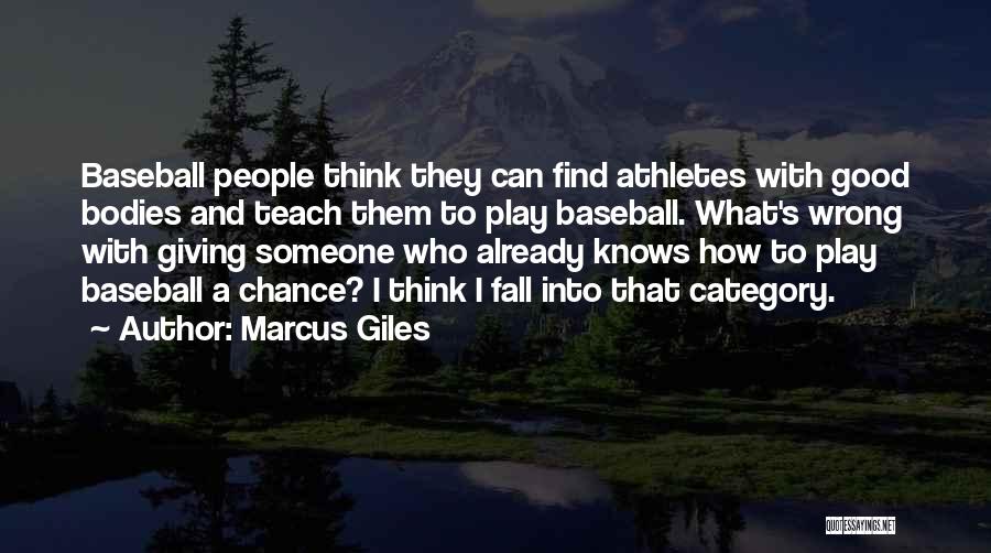 Marcus Giles Quotes: Baseball People Think They Can Find Athletes With Good Bodies And Teach Them To Play Baseball. What's Wrong With Giving