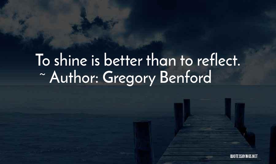 Gregory Benford Quotes: To Shine Is Better Than To Reflect.