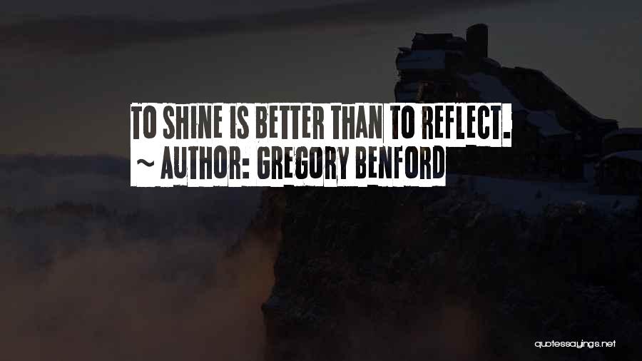 Gregory Benford Quotes: To Shine Is Better Than To Reflect.