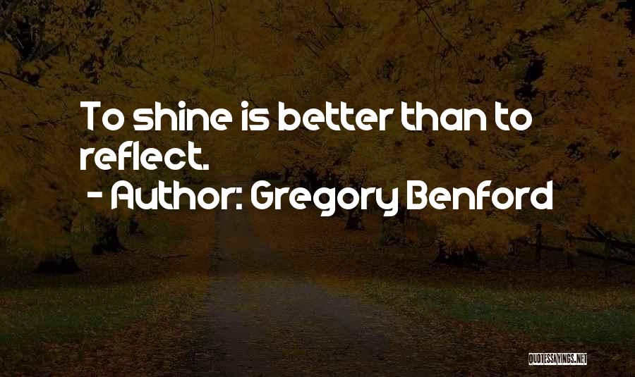 Gregory Benford Quotes: To Shine Is Better Than To Reflect.