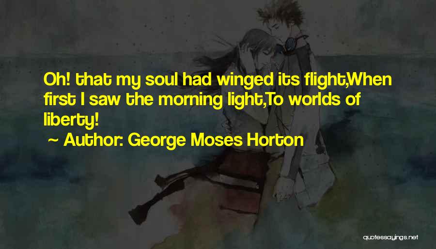 George Moses Horton Quotes: Oh! That My Soul Had Winged Its Flight,when First I Saw The Morning Light,to Worlds Of Liberty!