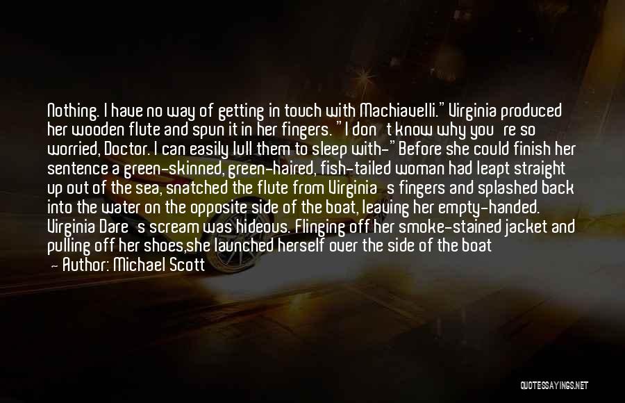 Michael Scott Quotes: Nothing. I Have No Way Of Getting In Touch With Machiavelli.virginia Produced Her Wooden Flute And Spun It In Her