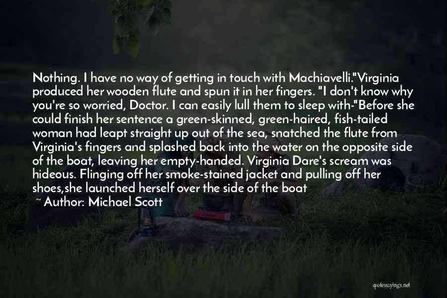 Michael Scott Quotes: Nothing. I Have No Way Of Getting In Touch With Machiavelli.virginia Produced Her Wooden Flute And Spun It In Her