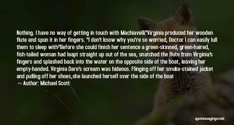 Michael Scott Quotes: Nothing. I Have No Way Of Getting In Touch With Machiavelli.virginia Produced Her Wooden Flute And Spun It In Her