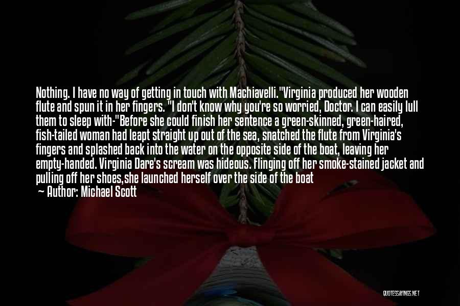 Michael Scott Quotes: Nothing. I Have No Way Of Getting In Touch With Machiavelli.virginia Produced Her Wooden Flute And Spun It In Her