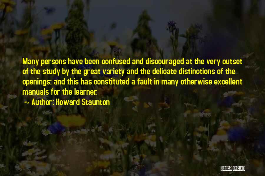 Howard Staunton Quotes: Many Persons Have Been Confused And Discouraged At The Very Outset Of The Study By The Great Variety And The