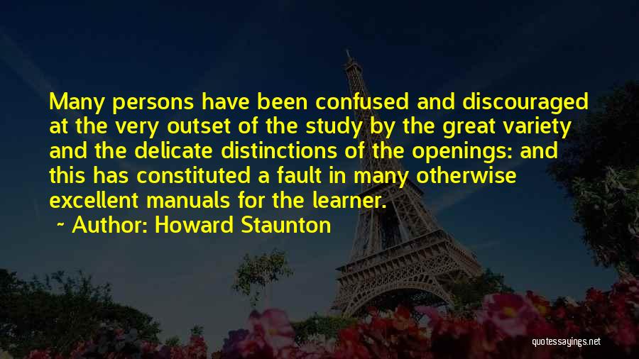 Howard Staunton Quotes: Many Persons Have Been Confused And Discouraged At The Very Outset Of The Study By The Great Variety And The