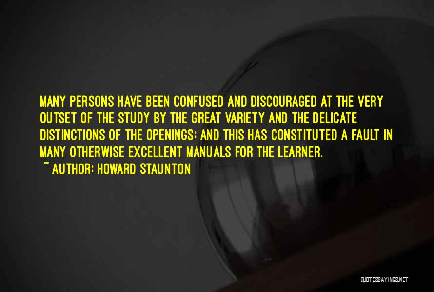 Howard Staunton Quotes: Many Persons Have Been Confused And Discouraged At The Very Outset Of The Study By The Great Variety And The