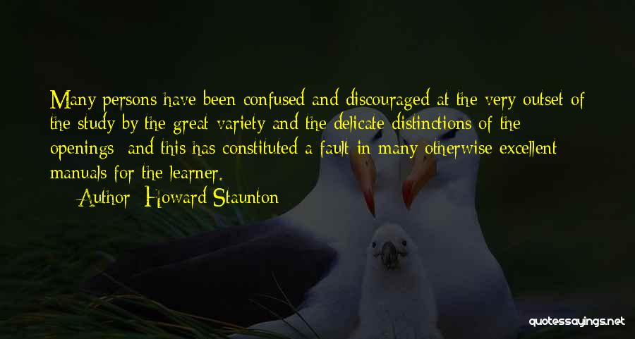 Howard Staunton Quotes: Many Persons Have Been Confused And Discouraged At The Very Outset Of The Study By The Great Variety And The