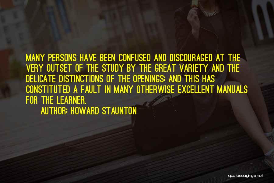 Howard Staunton Quotes: Many Persons Have Been Confused And Discouraged At The Very Outset Of The Study By The Great Variety And The