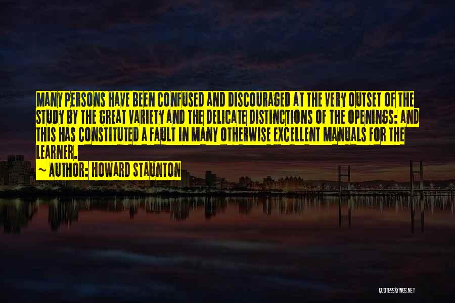 Howard Staunton Quotes: Many Persons Have Been Confused And Discouraged At The Very Outset Of The Study By The Great Variety And The