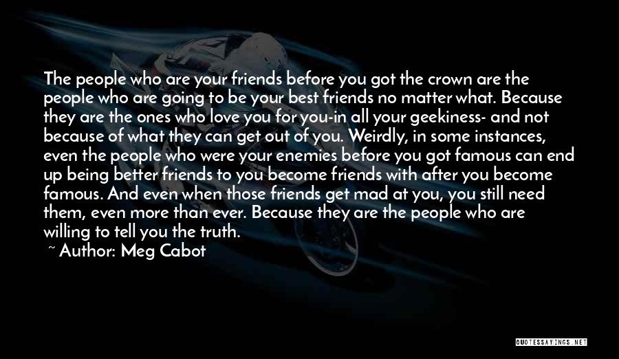 Meg Cabot Quotes: The People Who Are Your Friends Before You Got The Crown Are The People Who Are Going To Be Your