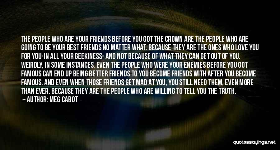 Meg Cabot Quotes: The People Who Are Your Friends Before You Got The Crown Are The People Who Are Going To Be Your