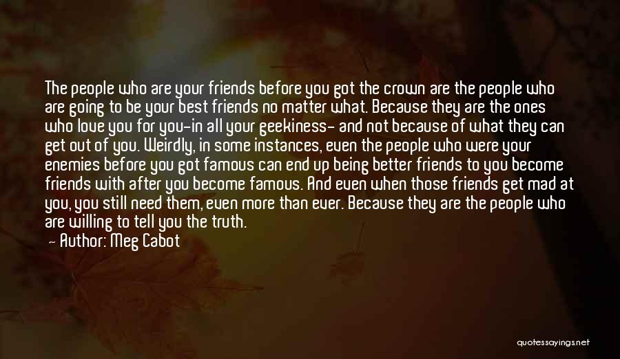 Meg Cabot Quotes: The People Who Are Your Friends Before You Got The Crown Are The People Who Are Going To Be Your