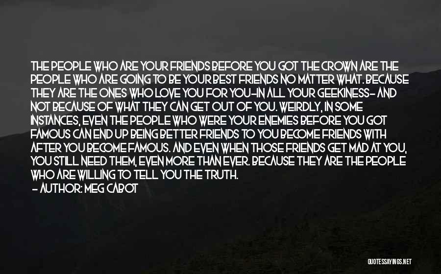 Meg Cabot Quotes: The People Who Are Your Friends Before You Got The Crown Are The People Who Are Going To Be Your