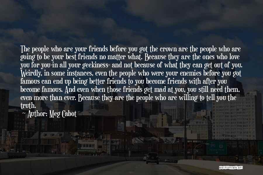 Meg Cabot Quotes: The People Who Are Your Friends Before You Got The Crown Are The People Who Are Going To Be Your