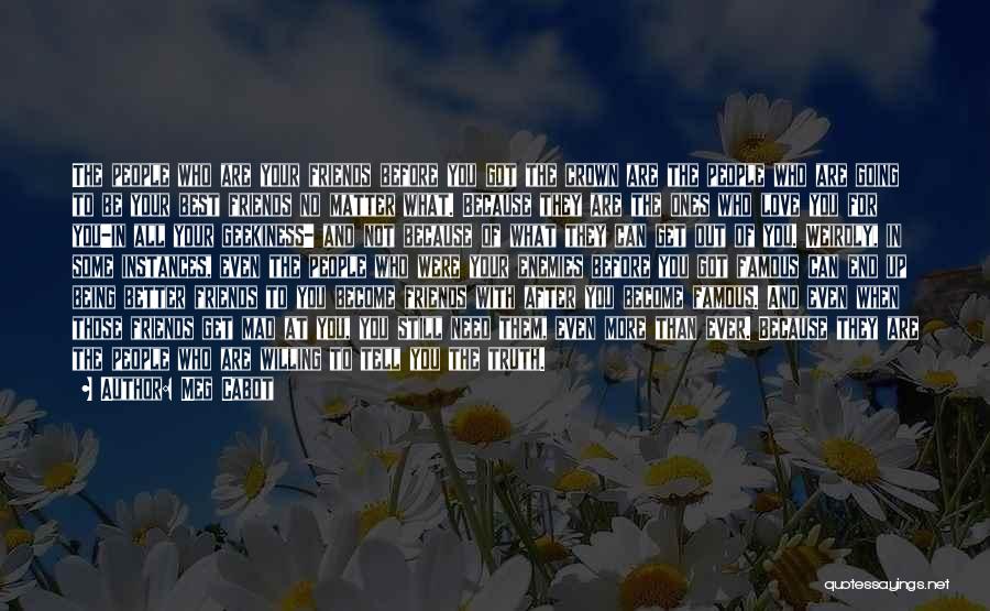 Meg Cabot Quotes: The People Who Are Your Friends Before You Got The Crown Are The People Who Are Going To Be Your