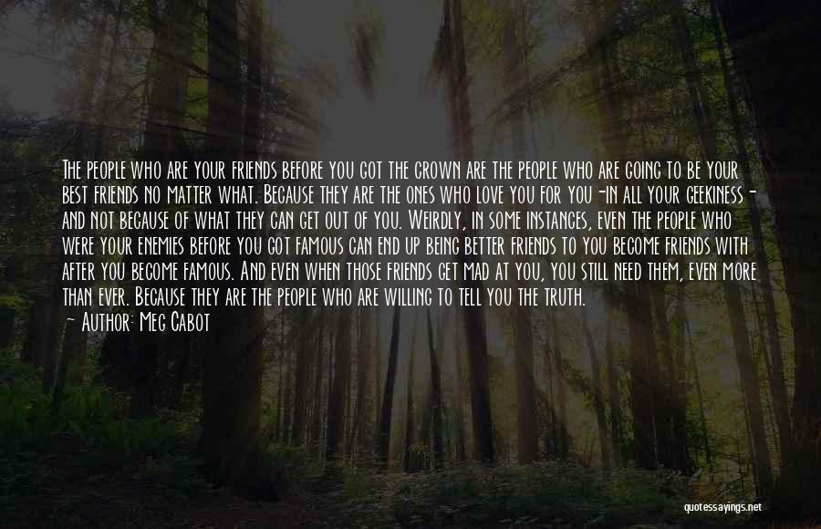 Meg Cabot Quotes: The People Who Are Your Friends Before You Got The Crown Are The People Who Are Going To Be Your