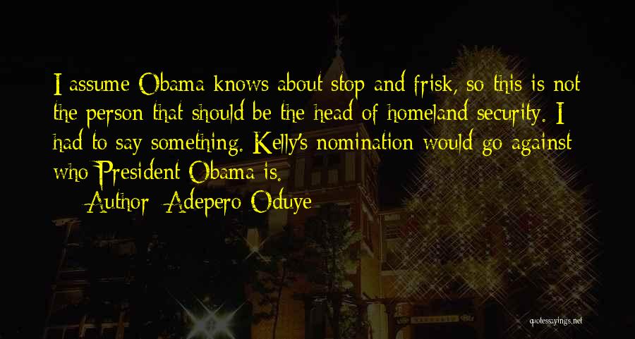 Adepero Oduye Quotes: I Assume Obama Knows About Stop And Frisk, So This Is Not The Person That Should Be The Head Of