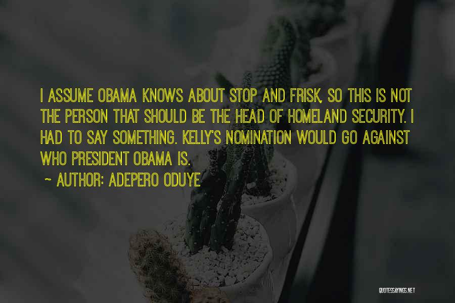 Adepero Oduye Quotes: I Assume Obama Knows About Stop And Frisk, So This Is Not The Person That Should Be The Head Of