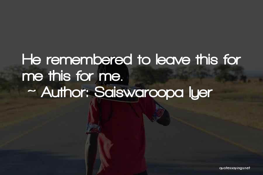 Saiswaroopa Iyer Quotes: He Remembered To Leave This For Me This For Me.
