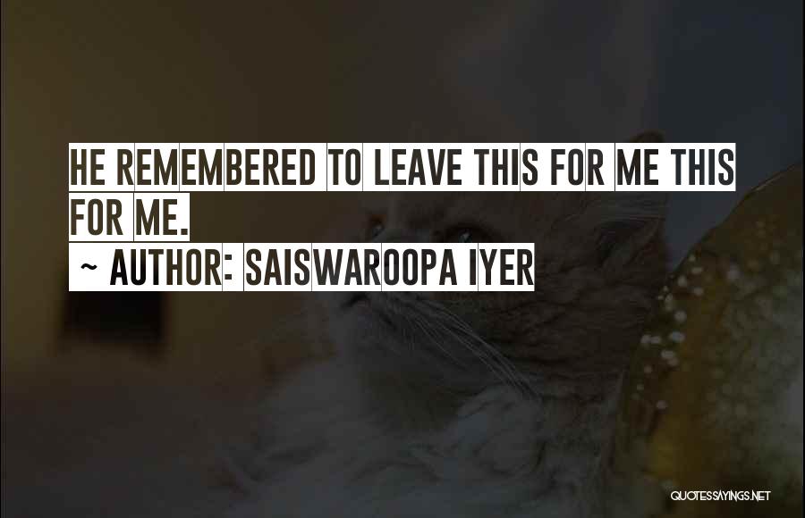 Saiswaroopa Iyer Quotes: He Remembered To Leave This For Me This For Me.