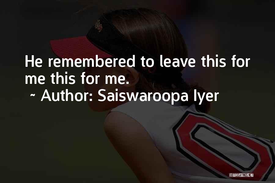 Saiswaroopa Iyer Quotes: He Remembered To Leave This For Me This For Me.