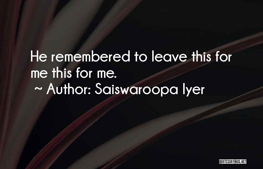 Saiswaroopa Iyer Quotes: He Remembered To Leave This For Me This For Me.