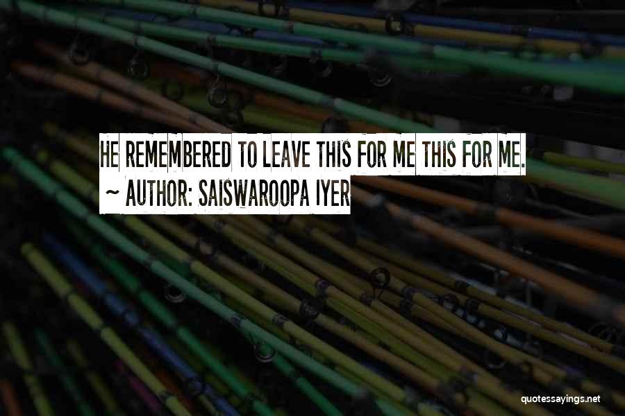 Saiswaroopa Iyer Quotes: He Remembered To Leave This For Me This For Me.