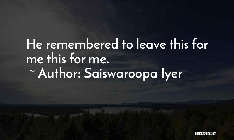 Saiswaroopa Iyer Quotes: He Remembered To Leave This For Me This For Me.