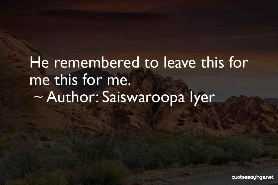 Saiswaroopa Iyer Quotes: He Remembered To Leave This For Me This For Me.