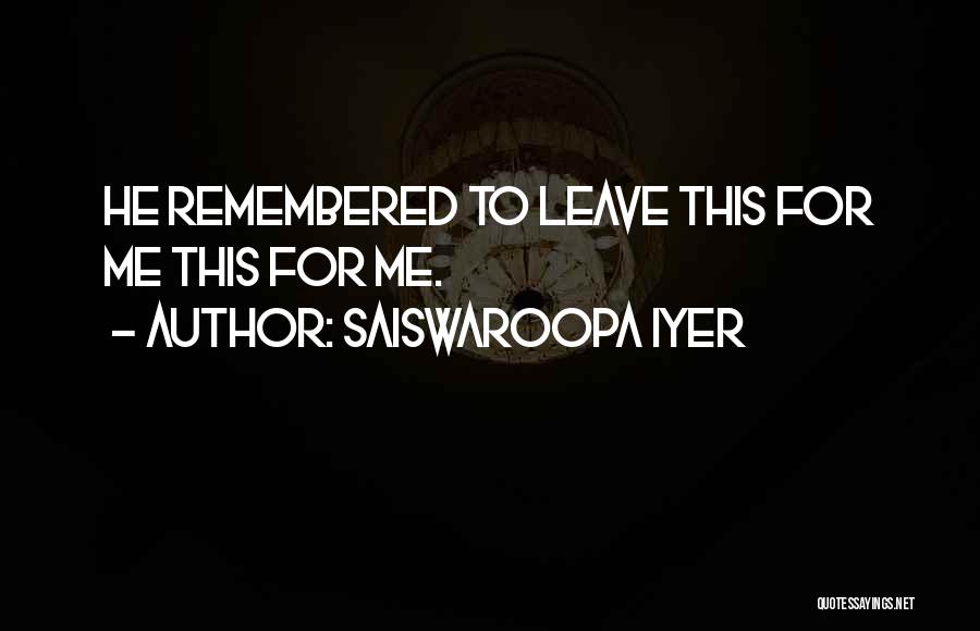 Saiswaroopa Iyer Quotes: He Remembered To Leave This For Me This For Me.