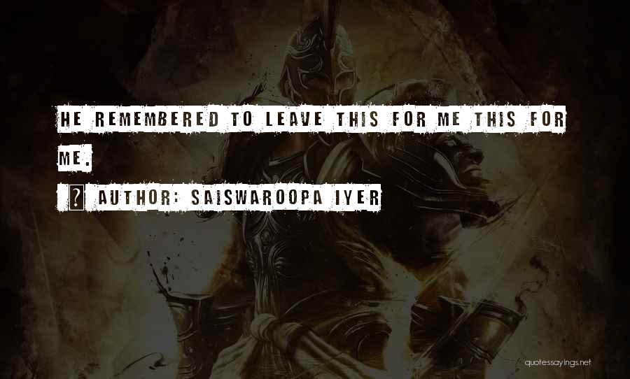 Saiswaroopa Iyer Quotes: He Remembered To Leave This For Me This For Me.
