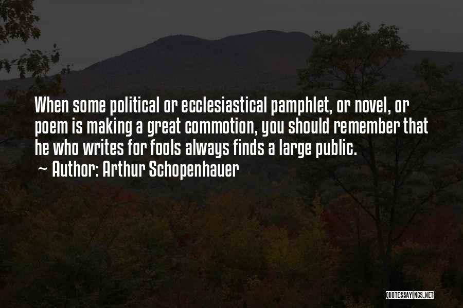 Arthur Schopenhauer Quotes: When Some Political Or Ecclesiastical Pamphlet, Or Novel, Or Poem Is Making A Great Commotion, You Should Remember That He