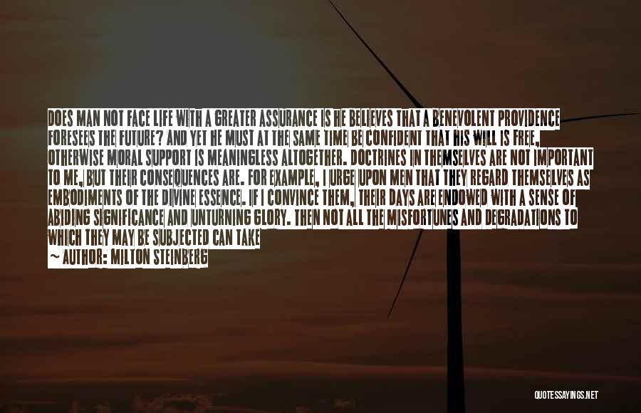 Milton Steinberg Quotes: Does Man Not Face Life With A Greater Assurance Is He Believes That A Benevolent Providence Foresees The Future? And