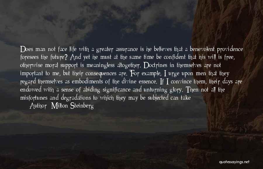 Milton Steinberg Quotes: Does Man Not Face Life With A Greater Assurance Is He Believes That A Benevolent Providence Foresees The Future? And