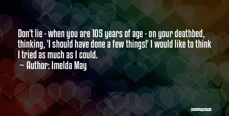 Imelda May Quotes: Don't Lie - When You Are 105 Years Of Age - On Your Deathbed, Thinking, 'i Should Have Done A